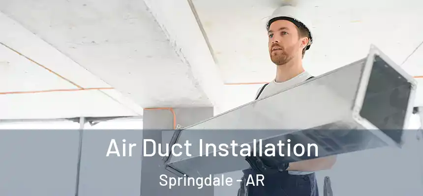 Air Duct Installation Springdale - AR
