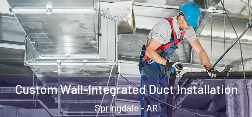  Custom Wall-Integrated Duct Installation Springdale - AR