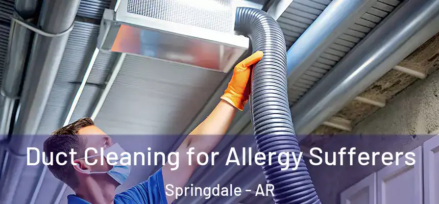 Duct Cleaning for Allergy Sufferers Springdale - AR