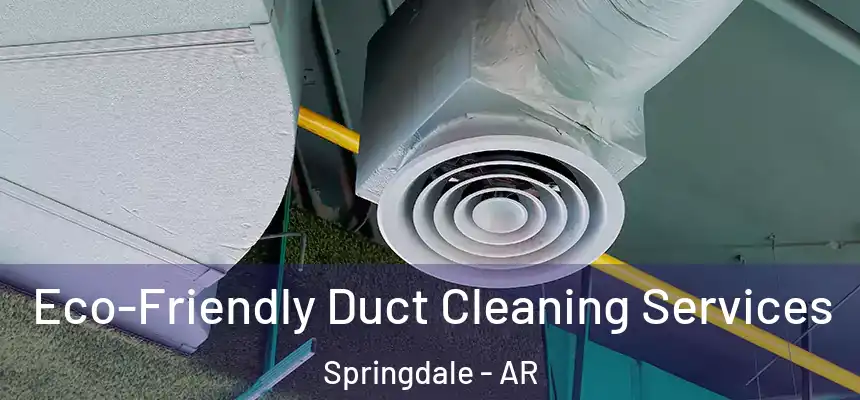 Eco-Friendly Duct Cleaning Services Springdale - AR