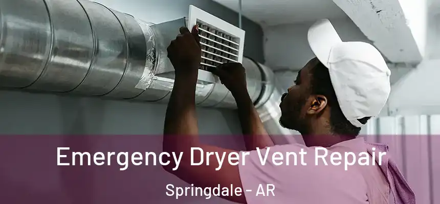 Emergency Dryer Vent Repair Springdale - AR
