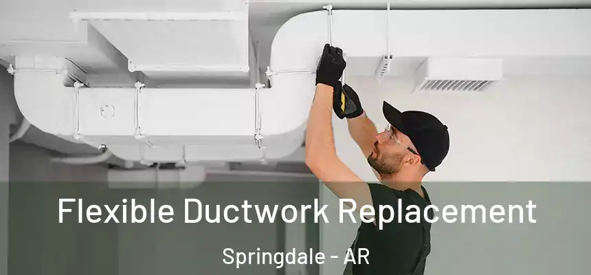 Flexible Ductwork Replacement Springdale - AR