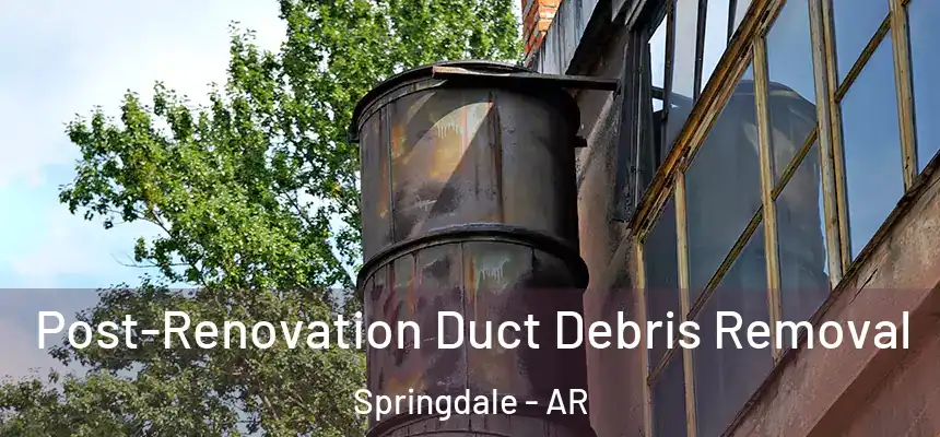  Post-Renovation Duct Debris Removal Springdale - AR