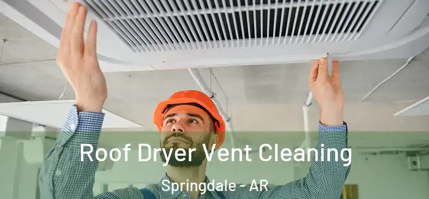 Roof Dryer Vent Cleaning Springdale - AR